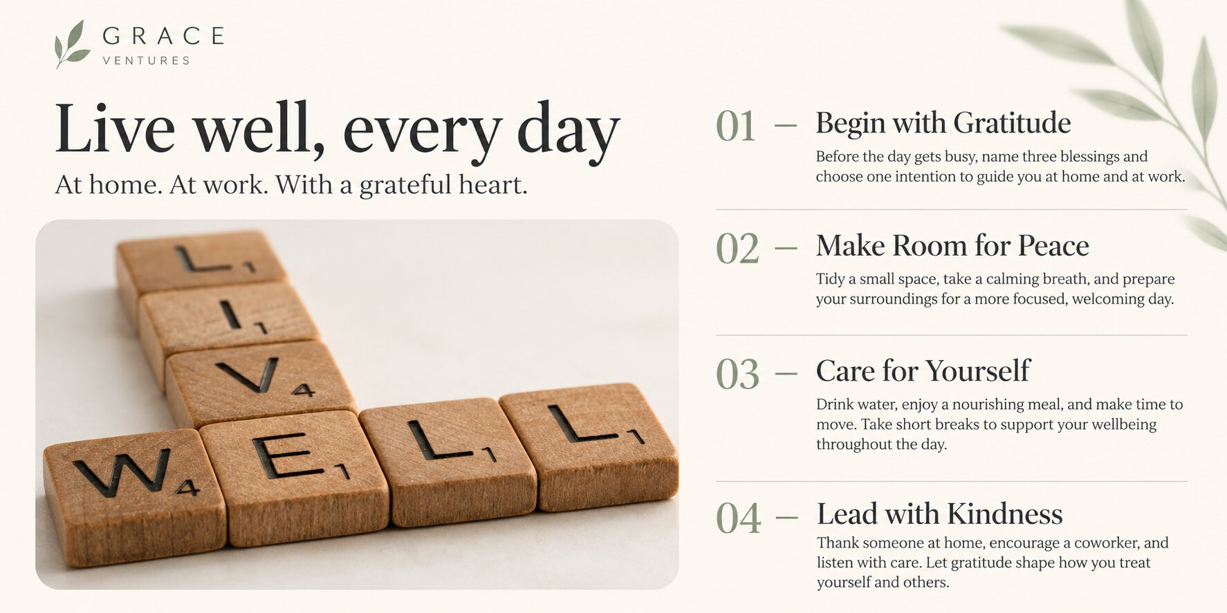 Live well, every day. At home. At work. With a grateful heart. 1: Begin with gratitude. 2: Make room for peace. 3: Care for yourself. 4: Lead with kindness.